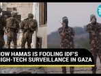 HOW HAMAS IS FOOLING IDF's HIGH-TECH SURVEILLANCE IN GAZA