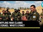BAFFLING WAR CLAIMS IN ISRAEL: WHO'S LYING?
