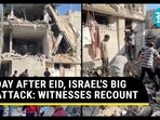 DAY AFTER EID, ISRAEL'S BIG ATTACK: WITNESSES RECOUNT
