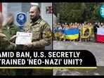 AMID BAN, U.S. SECRETLY TRAINED 'NEO-NAZI' UNIT? AMID BAN, U.S. SECRETLY TRAINED 'NEO-NAZI' UNIT?