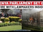 KENYA PARLIAMENT SET ON FIRE WITH LAWMAKERS INSIDE
