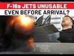 F-16s JETS UNUSABLE EVEN BEFORE ARRIVAL? F-16s JETS UNUSABLE EVEN BEFORE ARRIVAL?