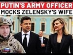 PUTIN'S ARMY OFFICER MOCKS ZELENSKY'S WIFE PUTIN'S ARMY OFFICER MOCKS ZELENSKY'S WIFE