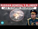 RUSSIAN GENERAL'S BLUNDER LED TO KURSK INCURSION? RUSSIAN GENERAL'S BLUNDER LED TO KURSK INCURSION?