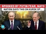 SPOOKED BY PUTIN FEAR, NATO NATION SAYS THIS ON KURSK OP... SPOOKED BY PUTIN FEAR, NATO NATION SAYS THIS ON KURSK OP...