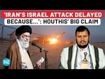 'IRAN'S ISRAEL ATTACK DELAYED BECAUSE...': HOUTHIS' BIG CLAIM