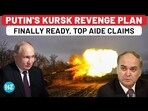 PUTIN'S KURSK REVENGE PLAN FINALLY READY, TOP AIDE CLAIMS PUTIN'S KURSK REVENGE PLAN FINALLY READY, TOP AIDE CLAIMS