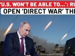 ‘U.S. WON’T BE ABLE TO…’: RUSSIA’S OPEN ‘DIRECT WAR’ THREAT ‘U.S. WON’T BE ABLE TO…’: RUSSIA’S OPEN ‘DIRECT WAR’ THREAT