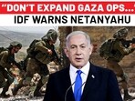 "DON'T EXPAND GAZA OPS...": IDF WARNS NETANYAHU
