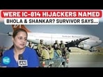 WERE IC-814 HIJACKERS NAMED BHOLA & SHANKAR? SURVIVOR SAYS... WERE IC-814 HIJACKERS NAMED BHOLA & SHANKAR? SURVIVOR SAYS...