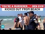 ‘YOU’RE A MURDERER…’: BEN GVIR KICKED OUT FROM BEACH