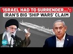 'ISRAEL HAD TO SURRENDER...': IRAN'S BIG 'SHIP WARS' CLAIM