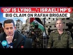 'IDF IS LYING...': ISRAELI MP'S BIG CLAIM ON RAFAH BRIGADE