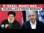 'IF ISRAEL WAGES WAR...': HEZBOLLAH'S FRESH WARNING 'IF ISRAEL WAGES WAR...': HEZBOLLAH'S FRESH WARNING