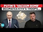 PUTIN'S 'VACCUM BOMB' DECIMATES KYIV'S TROOPS... PUTIN'S 'VACCUM BOMB' DECIMATES KYIV'S TROOPS...