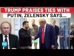TRUMP PRAISES TIES WITH PUTIN, ZELENSKY SAYS...