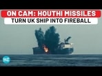 ON CAM: HOUTHI MISSILES TURN UK SHIP INTO FIREBALL ON CAM: HOUTHI MISSILES TURN UK SHIP INTO FIREBALL