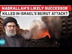NASRALLAH'S LIKELY SUCCESSOR KILLED IN ISRAEL'S BEIRUT ATTACK? NASRALLAH'S LIKELY SUCCESSOR KILLED IN ISRAEL'S BEIRUT ATTACK?