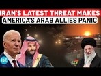 IRAN'S LATEST THREAT MAKES AMERICA'S ARAB ALLIES PANIC