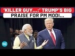 'KILLER GUY..."; TRUMP'S BIG PRAISE FOR PM MODI...