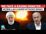 'WE FACE A RAGING MONSTER,,,:' HEZBOLLAH LEADER ATTACKS ISRAEL 'WE FACE A RAGING MONSTER,,,:' HEZBOLLAH LEADER ATTACKS ISRAEL