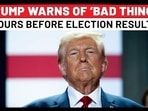 Trump Reacts To Fears Of Losing To Harris Hours Before US Election Results: ‘Bad Things Can Happen’ Trump Reacts To Fears Of Losing To Harris Hours Before US Election Results: ‘Bad Things Can Happen’