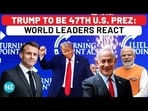 TRUMP TO BE 47TH U.S. PREZ: WORLD LEADERS REACT