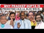 WHY PRADEEP GUPTA IS PREDICTING I.N.D.I.A. BLOC WIN IN... WHY PRADEEP GUPTA IS PREDICTING I.N.D.I.A. BLOC WIN IN...