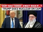 Trump Breathes Fire, Threatens Iran with Ruin, ‘Very Bad Things Will Happen!’ | Nuclear Deal Trump Breathes Fire, Threatens Iran with Ruin, ‘Very Bad Things Will Happen!’ | Nuclear Deal
