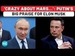 'CRAZY ABOUT MARS...': PUTIN'S BIG PRAISE FOR ELON MUSK 'CRAZY ABOUT MARS...': PUTIN'S BIG PRAISE FOR ELON MUSK