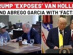 Trump 'exposes' Van Hollen, Abrego Garcia with 'facts' Trump 'exposes' Van Hollen, Abrego Garcia with 'facts'