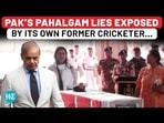 PAK'S PAHALGAM LIES EXPOSED BY ITS OWN FORMER CRICKETER...