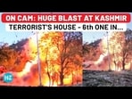 ON CAM: HUGE BLAST AT KASHMIR TERRORIST'S HOUSE - 6th ONE IN...