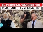 BLA'S BRUTAL WARNING FOR INDIA: 'DON'T TRUST PAKISTAN' BLA'S BRUTAL WARNING FOR INDIA: 'DON'T TRUST PAKISTAN'