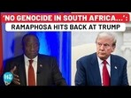 'NO GENOCIDE IN SOUTH AFRICA...': RAMAPHOSA HITS BACK AT TRUMP 'NO GENOCIDE IN SOUTH AFRICA...': RAMAPHOSA HITS BACK AT TRUMP