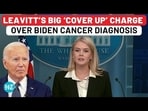 LEAVITT'S BIG 'COVER UP' CHARGE OVER BIDEN CANCER DIAGNOSIS LEAVITT'S BIG 'COVER UP' CHARGE OVER BIDEN CANCER DIAGNOSIS