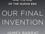 Our Final Invention: Artificial Intelligence and the End of the Human Era by James Barrat (Thomas Dunne Books)
