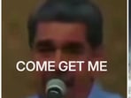 As Maduro's video plays, subtitles flash in full caps that read, “Come get me” As Maduro's video plays, subtitles flash in full caps that read, “Come get me”