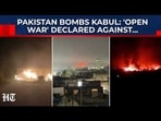 BREAKING: Pakistan Bombs Kabul & Kandahar; 'Open War' Declared As Islamabad & Afghan Troops Clash