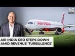 Air India CEO Campbell Wilson Resigns As Airline Stares At Record Loss | What Happens Next |HT India