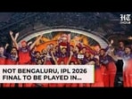 IPL 2026 Final Venue Shifted From Bengaluru To Ahmedabad | Here’s Why | BCCI | RCB
