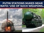 Putin stations nukes near NATO, drops hint on next attack on Europe?