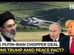 Putin-Iran chopper deal with night vision tech stuns Trump amid peace deal? Putin-Iran chopper deal with night vision tech stuns Trump amid peace deal?
