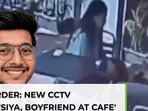New CCTV video of 'Siya, boyfriend at cafe' before Ketan's killing