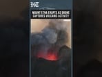 Mount Etna Shows Explosive Volcanic Activity In Dramatic Drone Footage