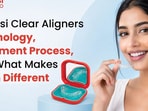 Toothsi Clear Aligners: Technology, Treatment Process, and What Makes Them Different