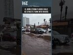 El Niño Storm Batters Chile, Floodwaters Turn Streets Into Fast-flowing Rivers
