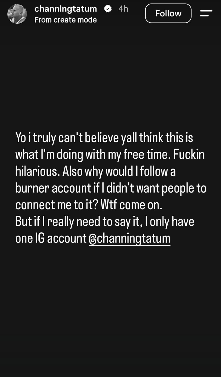 Channing Tatum's clarification about his alleged burner account. Channing Tatum's clarification about his alleged burner account.