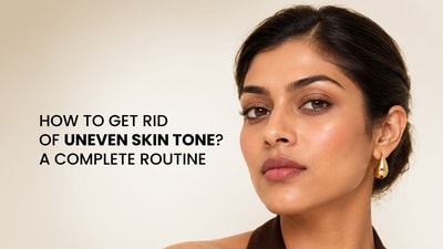 How to Get Rid of Uneven Skin Tone? A Complete Routine How to Get Rid of Uneven Skin Tone? A Complete Routine