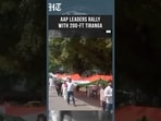 AAP Leaders And Workers Carry Out Tiranga Rally In Delhi With A 200-ft National Flag